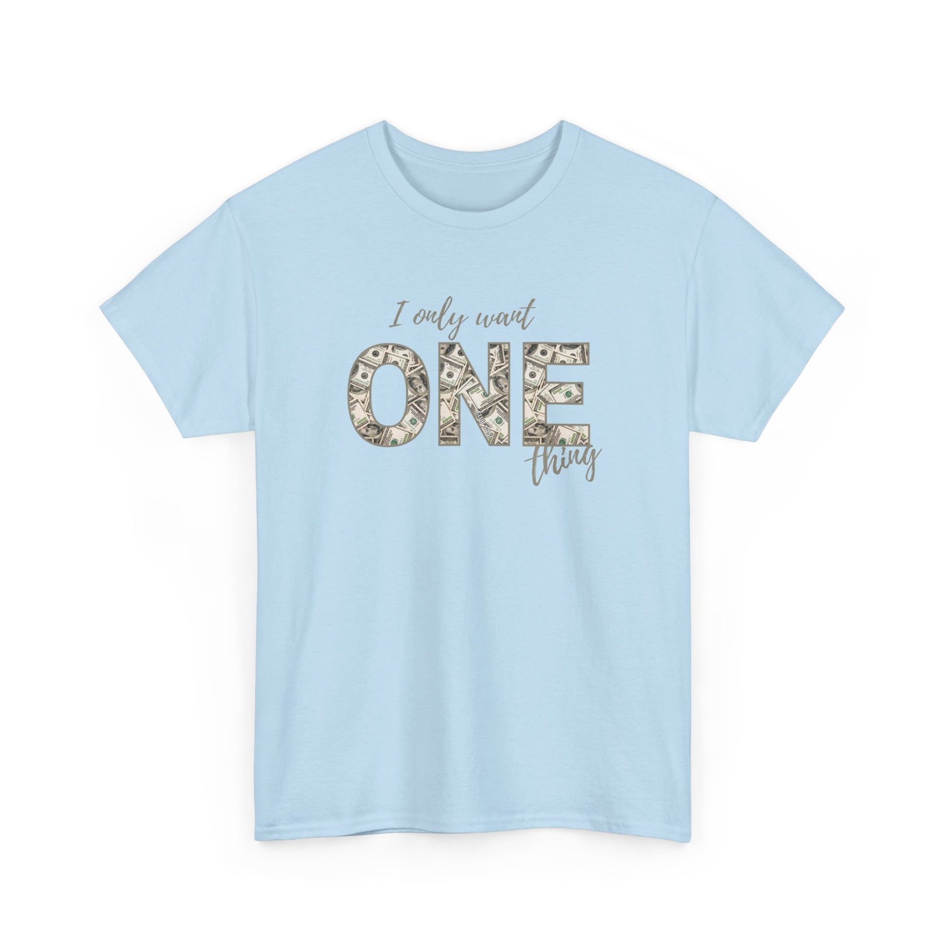 "I Only Want One Thing" Statement Tee, Trendy Graphic T-Shirt for Teens & Women – CLUB SASI Streetwear
